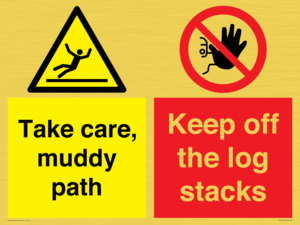 Take care, muddy path Keep off the logs stacks
